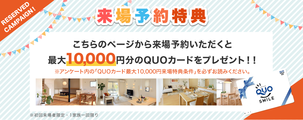 こちらのページから来場予約いただくと最大10,000円分のQUOカードをプレゼント！